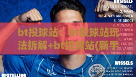 bt投球站：bt投球站玩法拆解+bt投球站(新手入门)的节奏感训练思路|网上热门让球站公司比分下盘无需登录对比大礼包