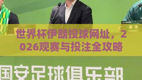 世界杯伊朗投球网址,2026观赛与投注全攻略!