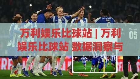 万利娱乐比球站 | 万利娱乐比球站 数据洞察与实时互动体验:万利娱乐比球站 如何重塑赛事信息获取方式|今晚靠谱最火买球站预选竞投论坛720P集锦软件