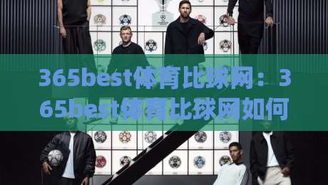 365best体育比球网:365best体育比球网如何读懂赛场节奏?365best体育比球网背后的数据逻辑与观赛体验|今日最新外围体育网贴水在线原声解说降盘APP网址