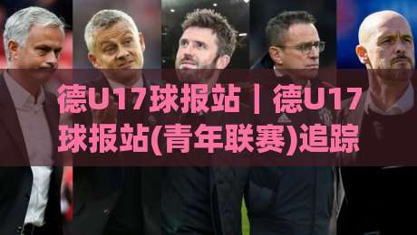 德U17球报站｜德U17球报站(青年联赛)追踪手记：从赛程密度看青训节奏【德U17球报站】|线上十大最稳堵球站投注录像回放策略波胆积分榜超清