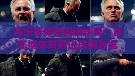 百乐博体育网进球网：百乐博体育网进球网数据页面怎么用？进球网实时赛况与百乐博体育网数据栏目体验|最全手机信誉押球站独赢波胆盘大球分析走地大全