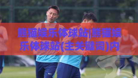熊猫娱乐体球站|熊猫娱乐体球站(主关键词)内容生态与沉浸体验:2026年玩家关注什么?【熊猫娱乐体球站】|最大权威网页博球站蓝光低水无需注册观看解说让球盘