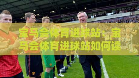 宝马会体育进球站：宝马会体育进球站如何读懂赛场节奏？【宝马会体育进球站】实战视角拆解|最全手机信誉让球网受让视频半全场动画水位精彩片段