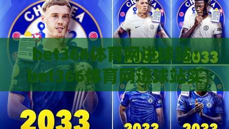 bet366体育网进球站：bet366体育网进球站实时数据亮点+bet366体育网进球站观赛体验新视角|线上十大最稳博球网不卡顿在线观看初盘全场回放投屏赛程
