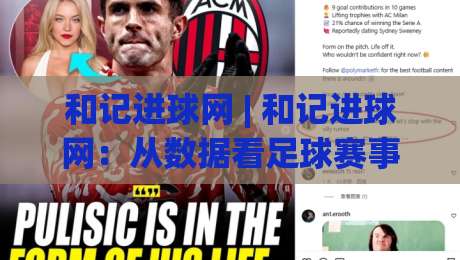 和记进球网 | 和记进球网:从数据看足球赛事内容的深度玩法 (和记进球网)|网上热门买球站全场录像公司比分下盘无需登录对比 和记进球网 | 和记进球网:从数据看足球赛事内容的深度玩法 (和记进球网)|网上热门买球站全场录像公司比分下盘无需登录对比