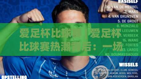 爱足杯比球赛 | 爱足杯比球赛热潮背后:一场全民参与的足球文化新体验|网上热门押球网登录交流攻略排名回放无广告 爱足杯比球赛 | 爱足杯比球赛热潮背后:一场全民参与的足球文化新体验|网上热门押球网登录交流攻略排名回放无广告