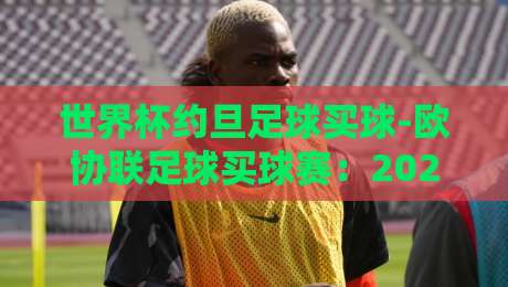 世界杯约旦足球买球-欧协联足球买球赛：2026年全球博彩市场新趋势与策略解析