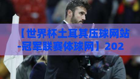 【世界杯土耳其压球网站-冠军联赛体球网】2026实战避坑指南:老玩家血泪教训 【世界杯土耳其压球网站-冠军联赛体球网】2026实战避坑指南:老玩家血泪教训