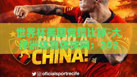 世界杯美国竞猜比球-大洋洲体育体球网:2026【世界杯美国竞猜比球】新玩法与实战技巧