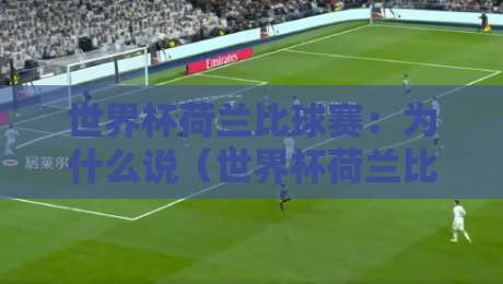 世界杯荷兰比球赛:为什么说(世界杯荷兰比球赛)是2026最值得看的对决? 世界杯荷兰比球赛:为什么说(世界杯荷兰比球赛)是2026最值得看的对决?