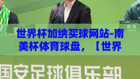 世界杯加纳买球网站-南美杯体育球盘，【世界杯加纳买球网站】2026年南美杯投注指南与避坑策略
