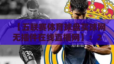 【五联赛体育球盘买球网无插件在线直播网】：2026年五大联赛观赛新选择