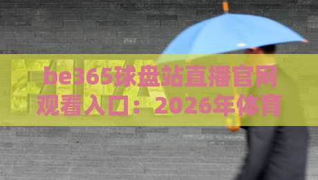 be365球盘站直播官网观看入口：2026年体育迷必看的四大理由