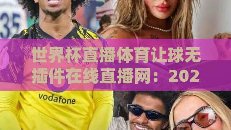 世界杯直播体育让球无插件在线直播网：2026年看球不卡顿的终极指南
