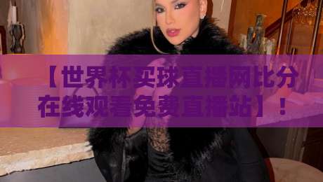 【世界杯买球直播网比分在线观看免费直播站】！2026年球迷必备的高清观赛神器